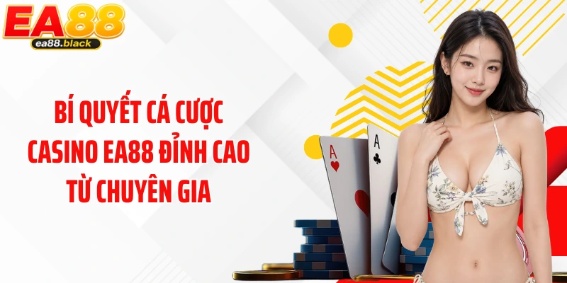 Bí quyết cá cược casino EA88 đỉnh cao từ chuyên gia