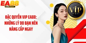 Đặc Quyền VIP EA88: Những Lý Do Bạn Nên Nâng Cấp Ngay