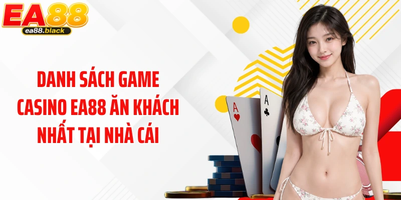 Danh sách game casino EA88 ăn khách nhất tại nhà cái
